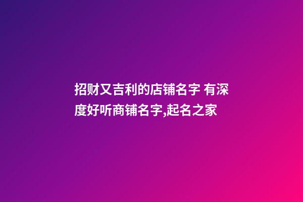 招财又吉利的店铺名字 有深度好听商铺名字,起名之家-第1张-店铺起名-玄机派